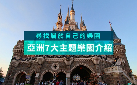 【亞洲樂園攻略指南】亞洲7大主題樂園，你知道哪一個最適合你嗎？
