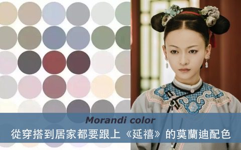 從穿搭到居家都要「莫蘭迪」!這股《延禧》的配色風潮你跟上沒?